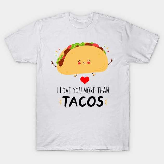 I Love You More Than Tacos Funny Tacos Be A Great Gift For Everybody Who Loves Tacos. T-Shirt by mittievance